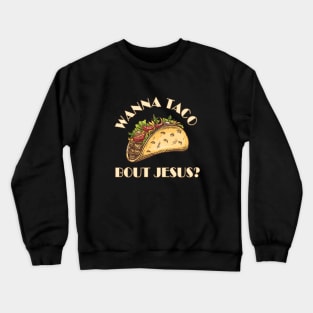 Wanna taco bout Jesus? funny meme white text Crewneck Sweatshirt